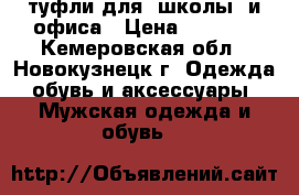 туфли для  школы  и офиса › Цена ­ 1 700 - Кемеровская обл., Новокузнецк г. Одежда, обувь и аксессуары » Мужская одежда и обувь   